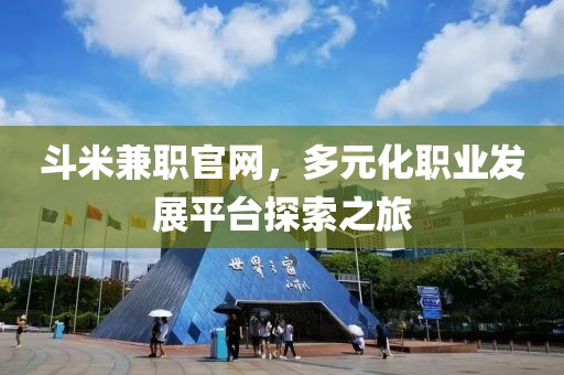 斗米兼职官网，多元化职业发展平台探索之旅