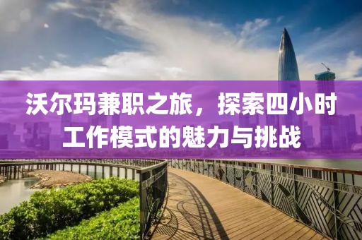 沃尔玛兼职之旅，探索四小时工作模式的魅力与挑战