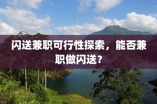 闪送兼职可行性探索，能否兼职做闪送？