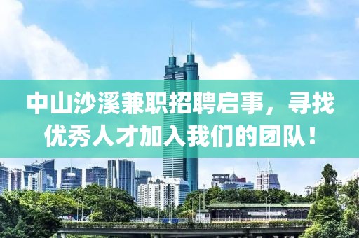 中山沙溪兼职招聘启事，寻找优秀人才加入我们的团队！