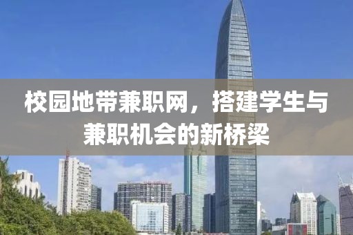 校园地带兼职网，搭建学生与兼职机会的新桥梁