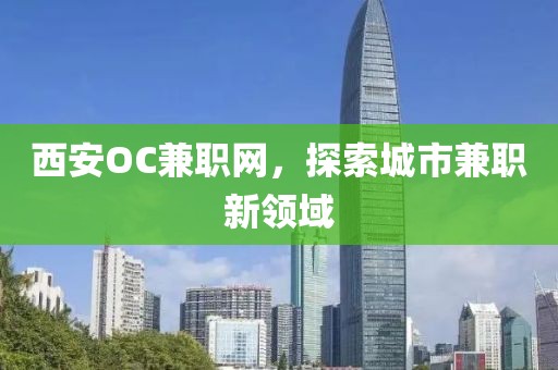 西安OC兼职网，探索城市兼职新领域