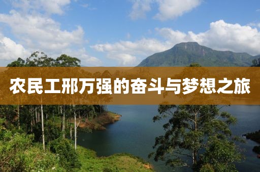 农民工邢万强的奋斗与梦想之旅